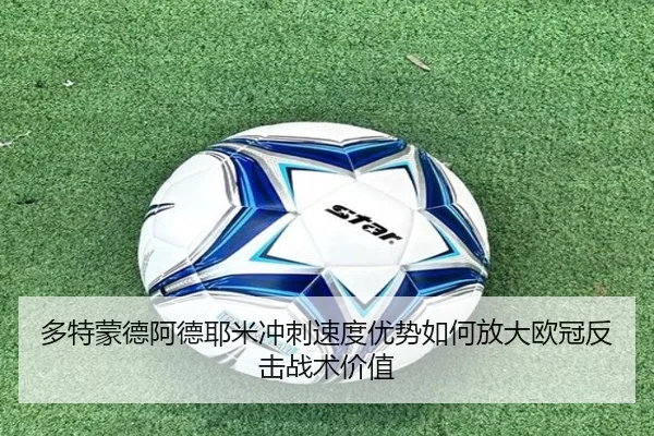 多特蒙德阿德耶米冲刺速度优势如何放大欧冠反击战术价值