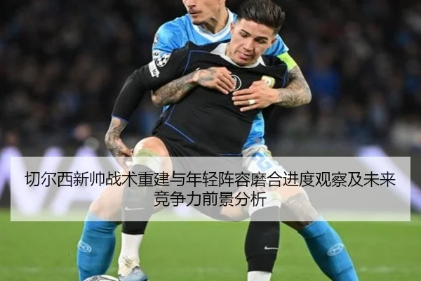 切尔西新帅战术重建与年轻阵容磨合进度观察及未来竞争力前景分析