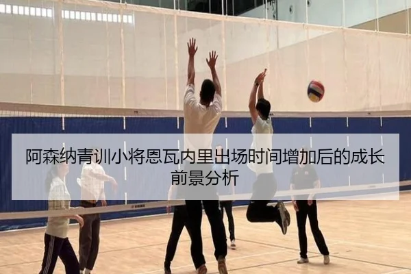阿森纳青训小将恩瓦内里出场时间增加后的成长前景分析