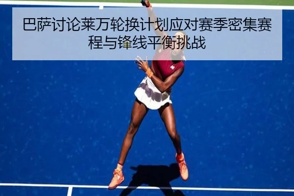 巴萨讨论莱万轮换计划应对赛季密集赛程与锋线平衡挑战