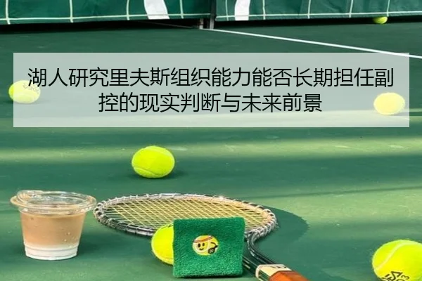 湖人研究里夫斯组织能力能否长期担任副控的现实判断与未来前景